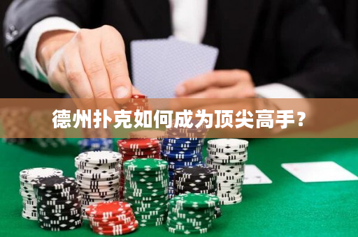 德州扑克如何成为顶尖高手？