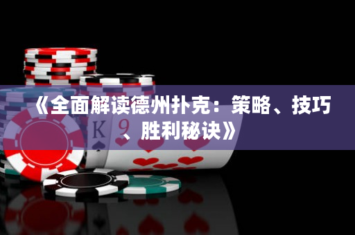 《全面解读德州扑克：策略、技巧、胜利秘诀》
