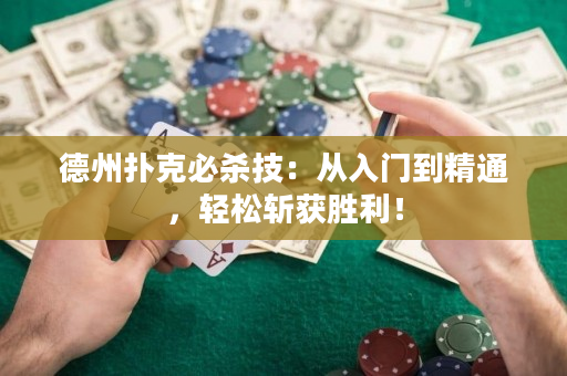 德州扑克必杀技：从入门到精通，轻松斩获胜利！