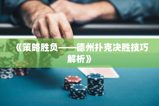 《策略胜负——德州扑克决胜技巧解析》