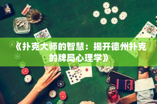 《扑克大师的智慧：揭开德州扑克的牌局心理学》