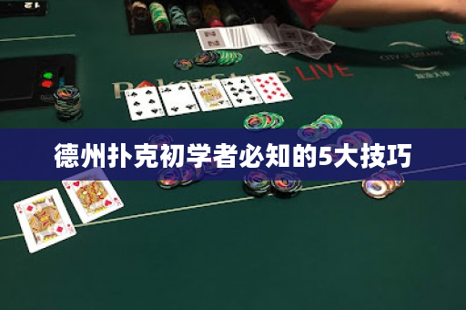 德州扑克初学者必知的5大技巧