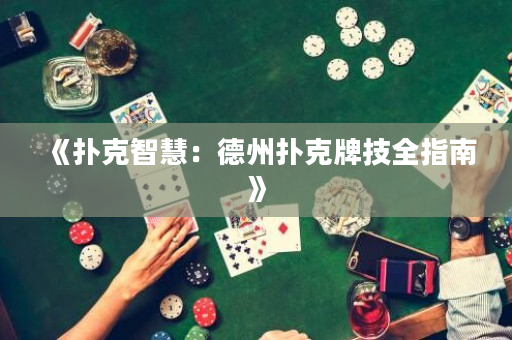 《扑克智慧：德州扑克牌技全指南》