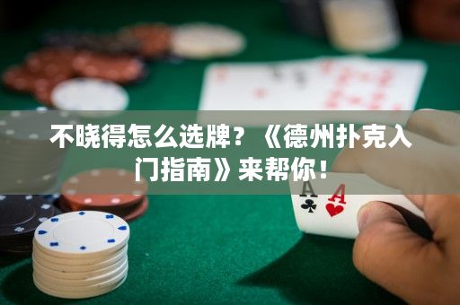 不晓得怎么选牌？《德州扑克入门指南》来帮你！
