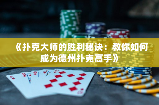 《扑克大师的胜利秘诀：教你如何成为德州扑克高手》