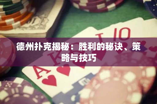 德州扑克揭秘：胜利的秘诀、策略与技巧