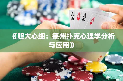 《胆大心细：德州扑克心理学分析与应用》