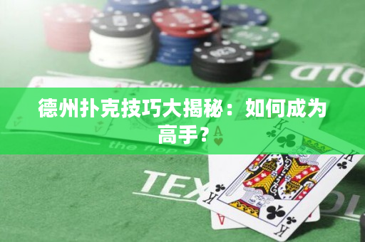 德州扑克技巧大揭秘：如何成为高手？