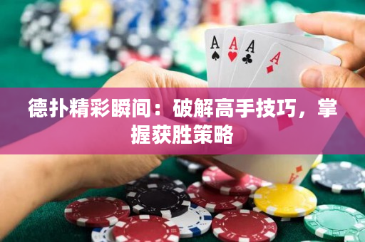 德扑精彩瞬间：破解高手技巧，掌握获胜策略