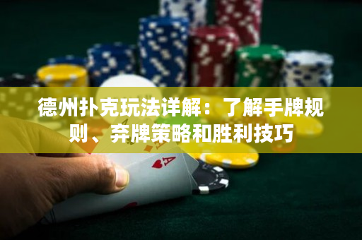 德州扑克玩法详解：了解手牌规则、弃牌策略和胜利技巧