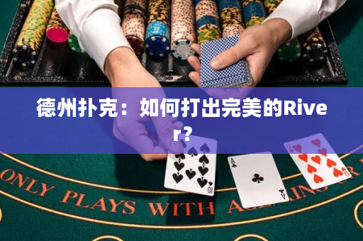 德州扑克：如何打出完美的River？