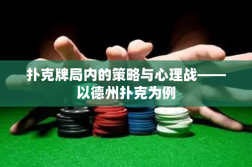 扑克牌局内的策略与心理战——以德州扑克为例
