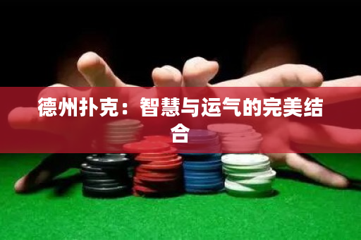 德州扑克：智慧与运气的完美结合