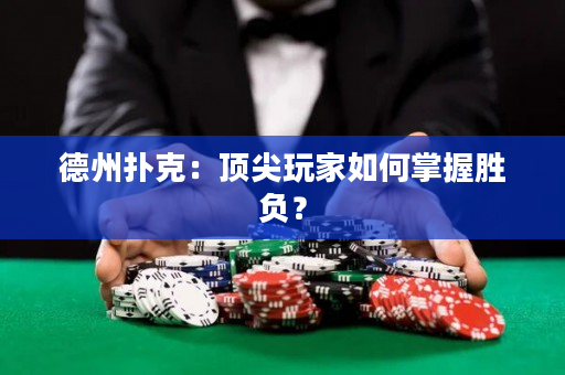 德州扑克：顶尖玩家如何掌握胜负？