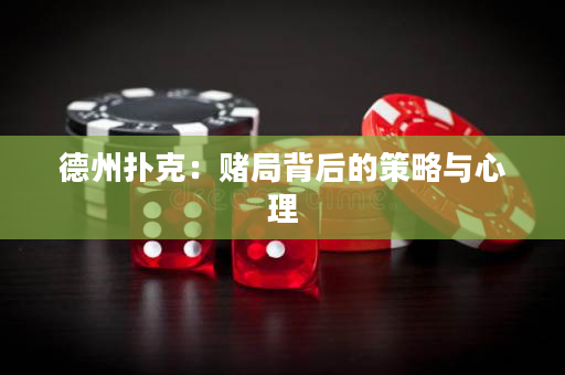德州扑克：赌局背后的策略与心理