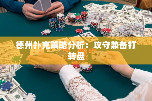 德州扑克策略分析：攻守兼备打转盘