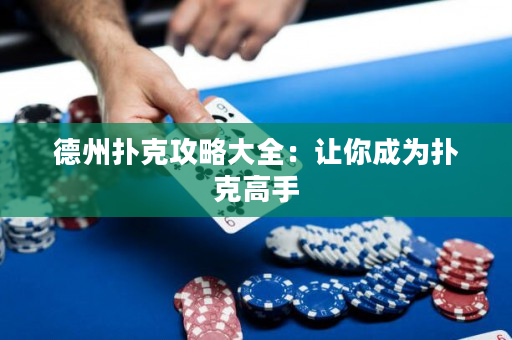德州扑克攻略大全：让你成为扑克高手