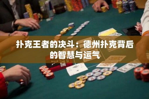 扑克王者的决斗：德州扑克背后的智慧与运气