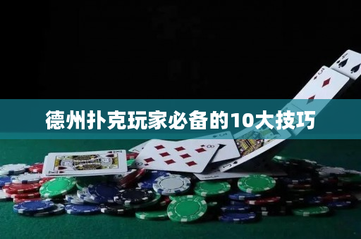 德州扑克玩家必备的10大技巧