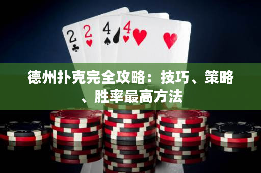 德州扑克完全攻略：技巧、策略、胜率最高方法
