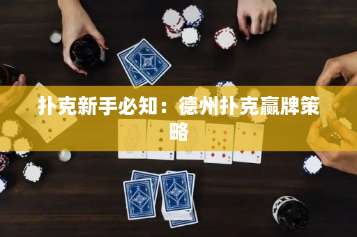 扑克新手必知：德州扑克赢牌策略