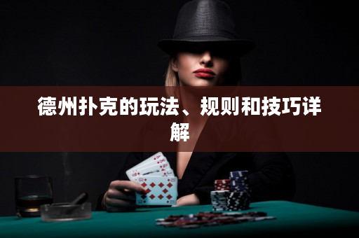 德州扑克的玩法、规则和技巧详解