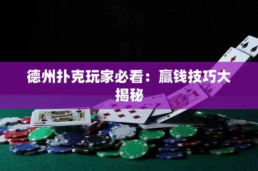 德州扑克玩家必看：赢钱技巧大揭秘