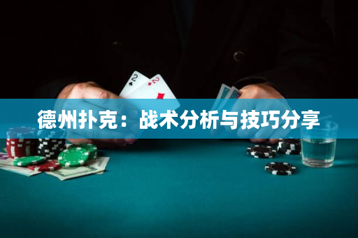 德州扑克：战术分析与技巧分享