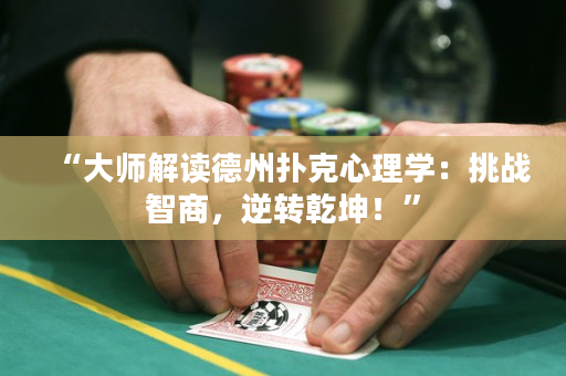 “大师解读德州扑克心理学：挑战智商，逆转乾坤！”