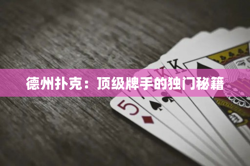 德州扑克：顶级牌手的独门秘籍