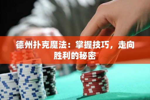 德州扑克魔法：掌握技巧，走向胜利的秘密