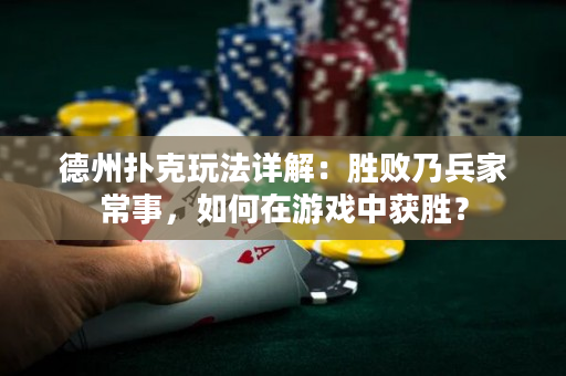 德州扑克玩法详解：胜败乃兵家常事，如何在游戏中获胜？