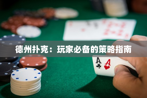 德州扑克：玩家必备的策略指南