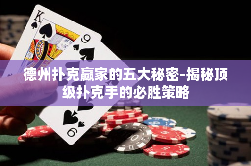 德州扑克赢家的五大秘密-揭秘顶级扑克手的必胜策略