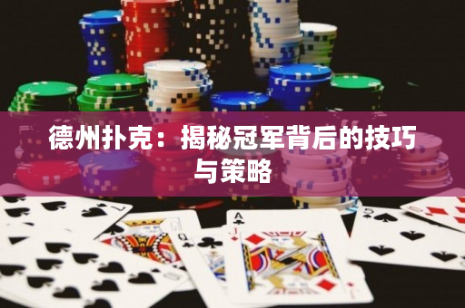 德州扑克：揭秘冠军背后的技巧与策略