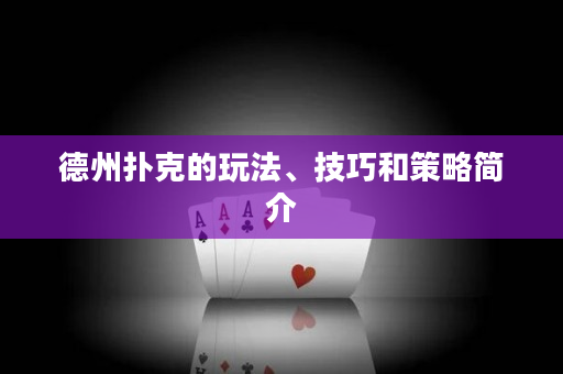 德州扑克的玩法、技巧和策略简介