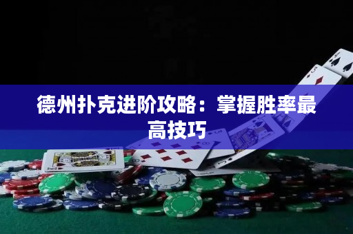 德州扑克进阶攻略：掌握胜率最高技巧