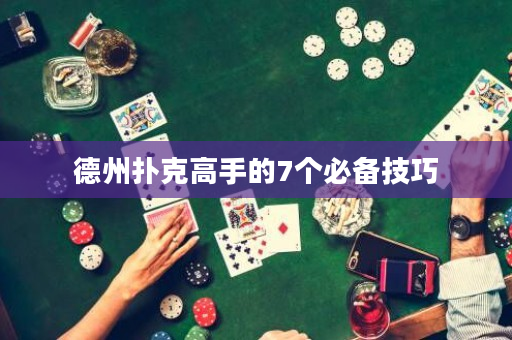 德州扑克高手的7个必备技巧