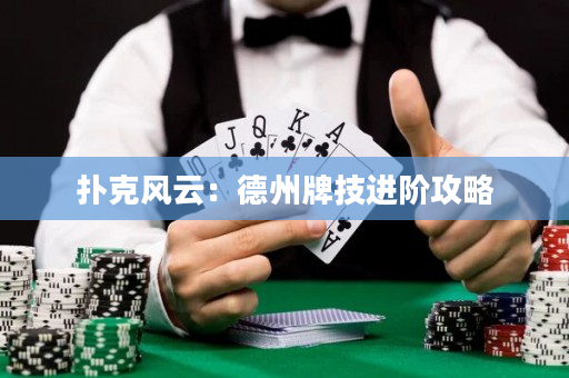 扑克风云：德州牌技进阶攻略