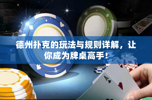 德州扑克的玩法与规则详解，让你成为牌桌高手！