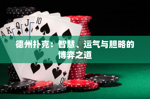 德州扑克：智慧、运气与胆略的博弈之道