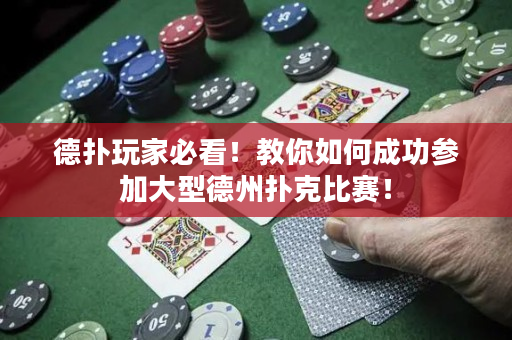 德扑玩家必看！教你如何成功参加大型德州扑克比赛！