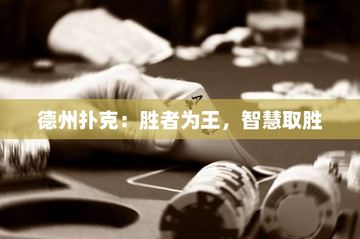德州扑克：胜者为王，智慧取胜