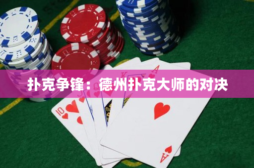 扑克争锋：德州扑克大师的对决