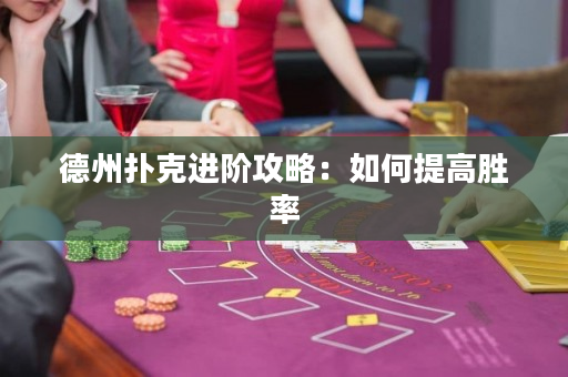 德州扑克进阶攻略：如何提高胜率