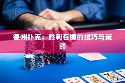 德州扑克：胜利在握的技巧与策略