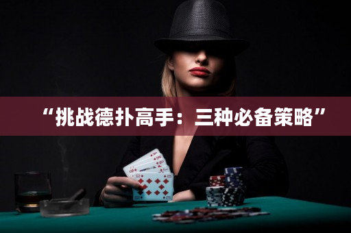 “挑战德扑高手：三种必备策略”