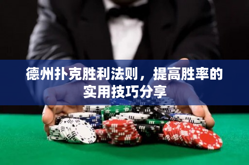 德州扑克胜利法则，提高胜率的实用技巧分享