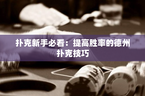 扑克新手必看：提高胜率的德州扑克技巧