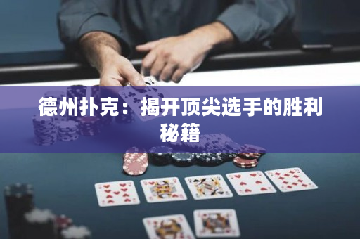 德州扑克：揭开顶尖选手的胜利秘籍